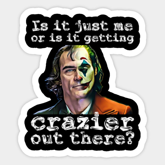 Joker 2019 Is It Just Me Or Is It Getting Crazier Out There Joker Sticker Teepublic 